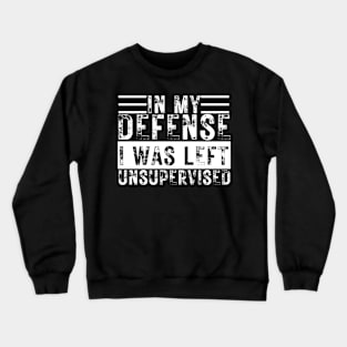 In My Defense I Was Left Unsupervised Crewneck Sweatshirt